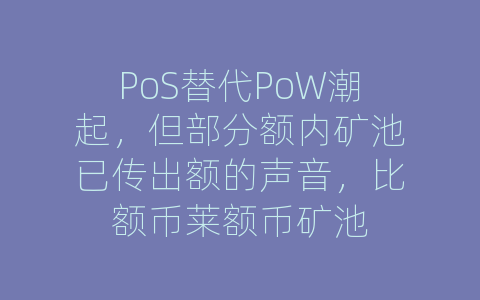 PoS替代PoW潮起，但部分额内矿池已传出额的声音，比额币莱额币矿池