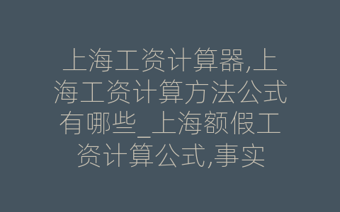 上海工资计算器,上海工资计算方法公式有哪些_上海额假工资计算公式,事实