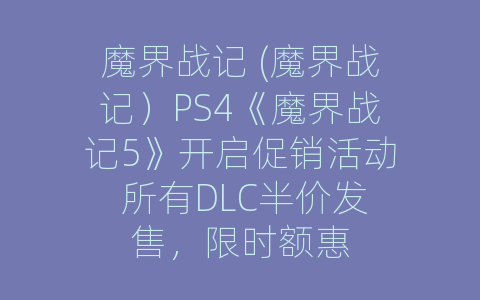 魔界战记 (魔界战记）PS4《魔界战记5》开启促销活动 所有DLC半价发售，限时额惠