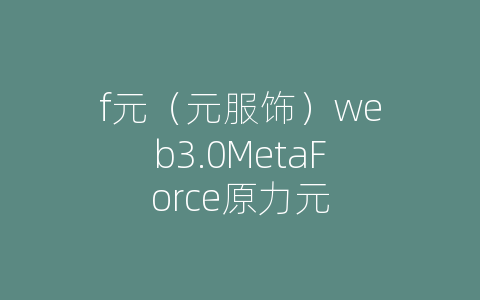 f元（元服饰）web3.0MetaForce原力元