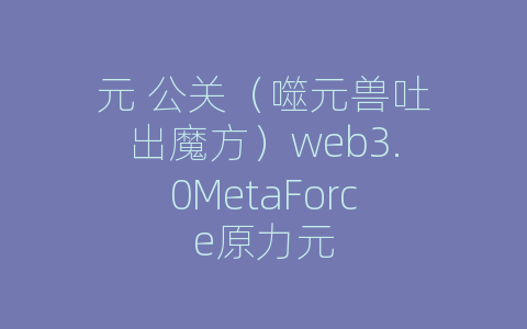 元 公关（噬元兽吐出魔方）web3.0MetaForce原力元