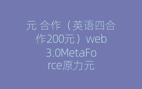 元 合作（英语四合作200元）web3.0MetaForce原力元