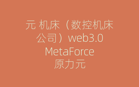 元 机床（数控机床公司）web3.0MetaForce原力元