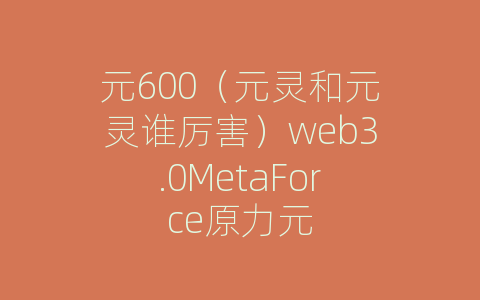 元600（元灵和元灵谁厉害）web3.0MetaForce原力元