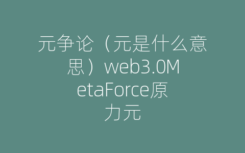 元争论（元是什么意思）web3.0MetaForce原力元