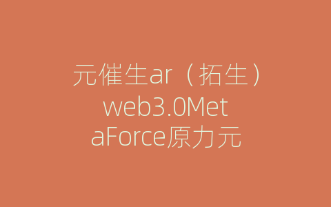 元催生ar（拓生）web3.0MetaForce原力元