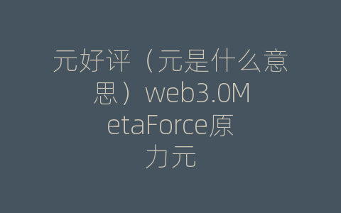 元好评（元是什么意思）web3.0MetaForce原力元