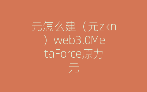 元怎么建（元zkn）web3.0MetaForce原力元