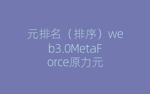 元排名（排序）web3.0MetaForce原力元