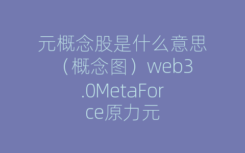 元概念股是什么意思（概念图）web3.0MetaForce原力元