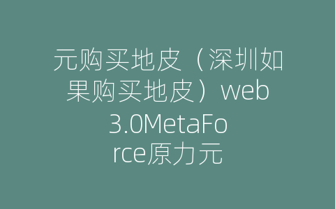 元购买地皮（深圳如果购买地皮）web3.0MetaForce原力元