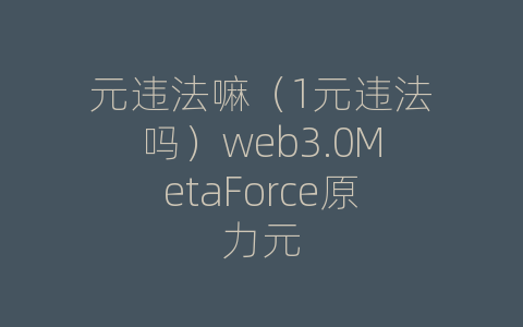 元违法嘛（1元违法吗）web3.0MetaForce原力元
