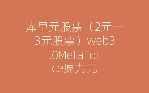 库里元股票（2元一3元股票）web3.0MetaForce原力元