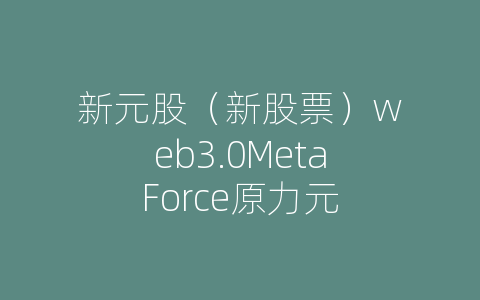 新元股（新股票）web3.0MetaForce原力元