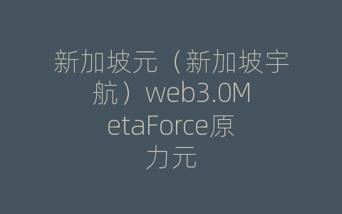 新加坡元（新加坡宇航）web3.0MetaForce原力元