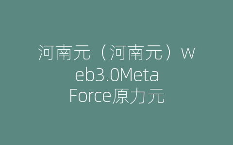 河南元（河南元）web3.0MetaForce原力元
