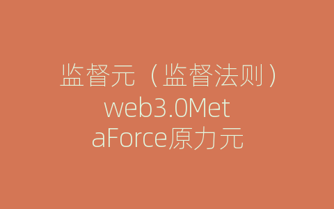监督元（监督法则）web3.0MetaForce原力元
