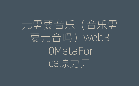 元需要音乐（音乐需要元音吗）web3.0MetaForce原力元